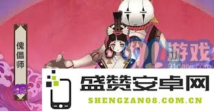 阴阳师挑战独特的悬赏封印任务：揭开傀儡师的神秘面纱与秘技