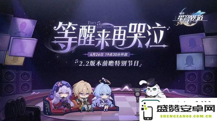 崩坏星穹铁道2.2版本前瞻直播日期和内容介绍-了解更多关于2.2版本的精彩信息