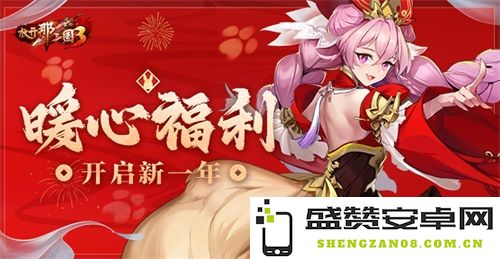 《放开那三国3》暖心福利来袭，迎接崭新一年精彩活动