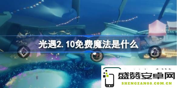 光遇2.10免费魔法是什么