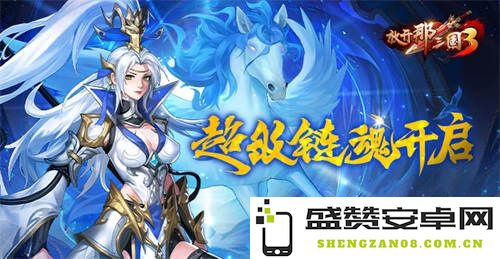 《放开那三国3》全新链魂武将登场，开启超级链魂技能模式，提升战斗力与策略性