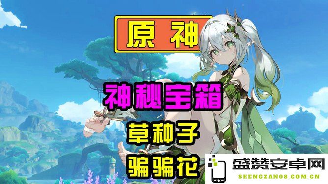 原神草种子升级攻略与技巧分享，助你快速提升种子品质与产量