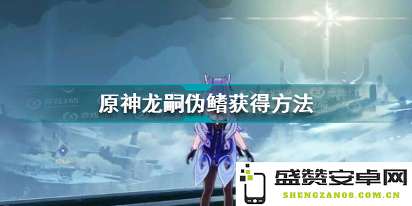原神中龙嗣伪鳍的获取地点及刷取方法分析