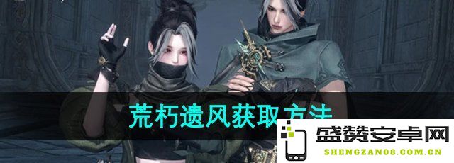 《逆水寒手游》荒朽遗风的获取途径与技巧详解大分享