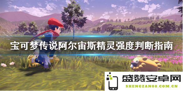 《宝可梦传说阿尔宙斯》中精灵强度评估的全面分析与实用技巧探讨