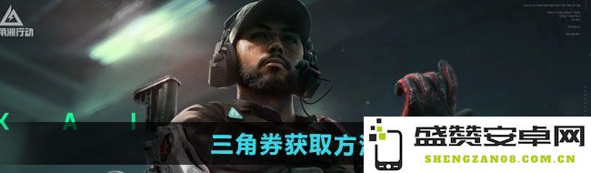 《三角洲行动》如何获取三角券的详细攻略与实用技巧