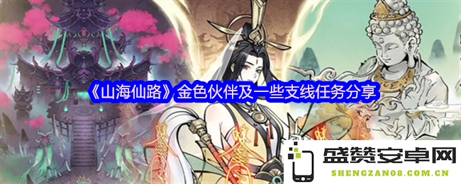 《山海仙路》金色伙伴详解与支线任务策略分享，助你畅游仙途
