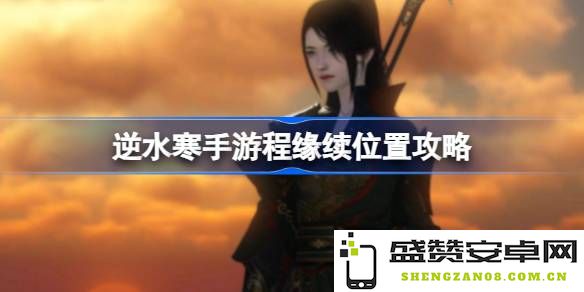 逆水寒手游程缘续的具体位置及攻略详解，如何找到程缘续