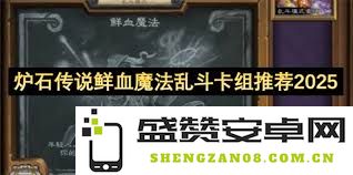 如何打造高效的炉石传说鲜血魔法乱斗卡组，最佳卡牌组合与策略分析